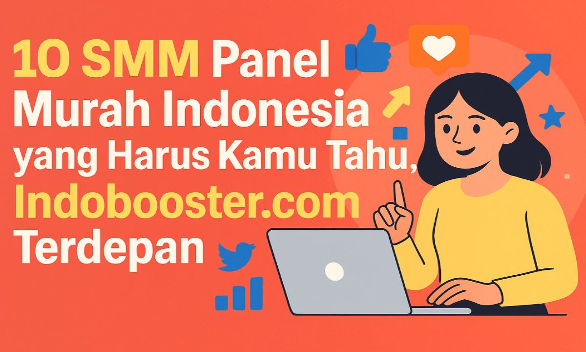 10 SMM Panel Murah Indonesia yang Harus Kamu Tahu, Indobooster.com Terdepan
